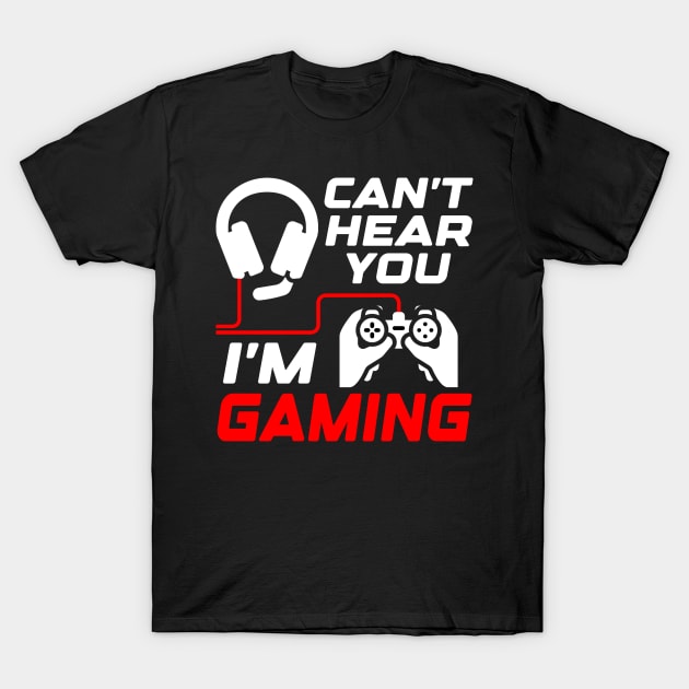 Can't hear you, I'm gaming, Funny Gamer Gift Idea T-Shirt by AS Shirts